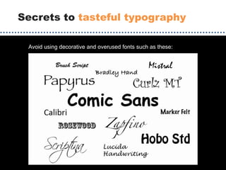 Secrets to tasteful typography
Avoid using decorative and overused fonts such as these:
 