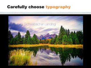 Carefully choose typography
 