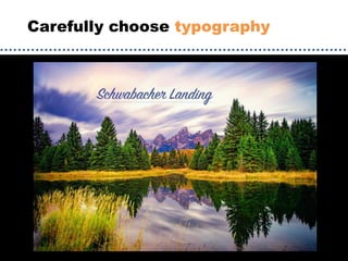 Carefully choose typography
 