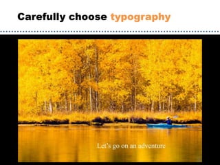 Carefully choose typography
 