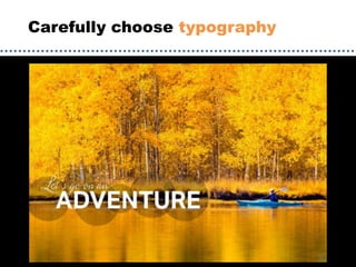 Carefully choose typography
 