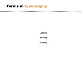 Terms in typography
Leading
Kerning
Tracking
 