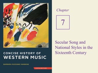 Secular Song and
National Styles in the
Sixteenth Century
Chapter
7
 