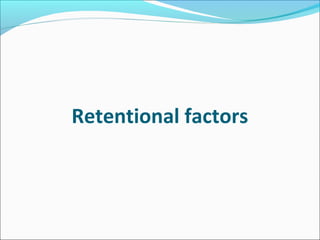 Retentional factors
 