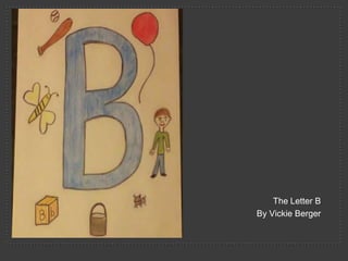 The Letter B
By Vickie Berger
 