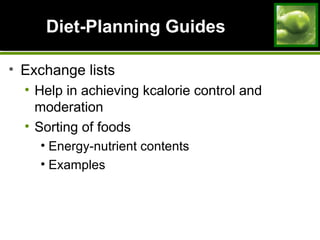 Diet-Planning GuidesDiet-Planning Guides
• Exchange lists
• Help in achieving kcalorie control and
moderation
• Sorting of foods
• Energy-nutrient contents
• Examples
 