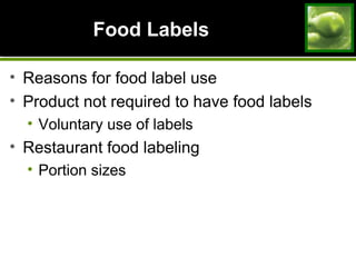 Food LabelsFood Labels
• Reasons for food label use
• Product not required to have food labels
• Voluntary use of labels
• Restaurant food labeling
• Portion sizes
 