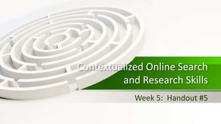 Contextualized Online Search
and Research Skills
Week 5: Handout #5
 
