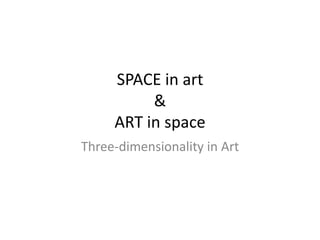 SPACE in art &ART in space Three-dimensionality in Art 
