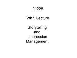 21228 Wk 5 Lecture Storytelling  and  Impression Management  