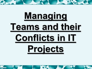Managing
Teams and their
Conflicts in IT
Projects
 