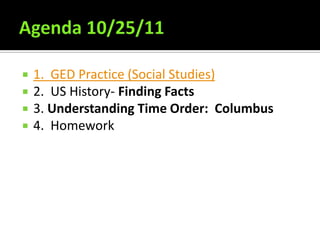    1. GED Practice (Social Studies)
   2. US History- Finding Facts
   3. Understanding Time Order: Columbus
   4. Homework
 