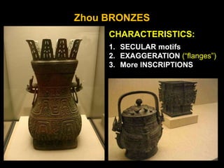 Zhou BRONZES
CHARACTERISTICS:
1. SECULAR motifs
2. EXAGGERATION (“flanges”)
3. More INSCRIPTIONS
 