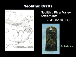 Neolithic Crafts
Neolithic River Valley
Settlements:
c. 4000-1700 BCE
 Jade Ax
 