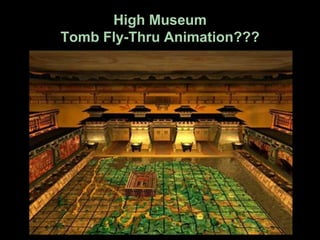 High Museum
Tomb Fly-Thru Animation???
 