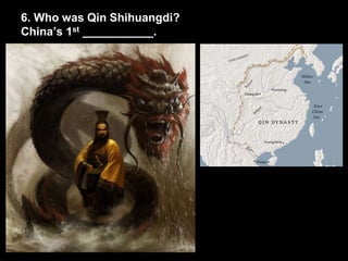 6. Who was Qin Shihuangdi?
China’s 1st ___________.
 