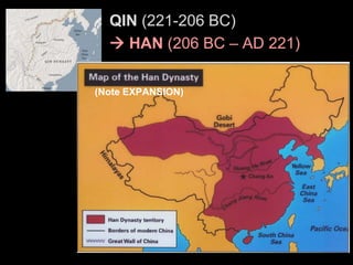 (Note EXPANSION)
QIN (221-206 BC)
 HAN (206 BC – AD 221)
 