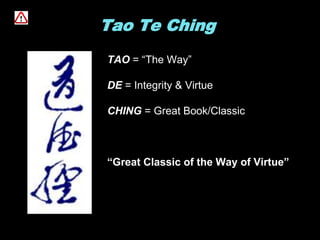 Tao Te Ching
TAO = “The Way”
DE = Integrity & Virtue
CHING = Great Book/Classic
“Great Classic of the Way of Virtue”
 