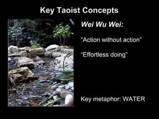 Key Taoist Concepts
Wei Wu Wei:
“Action without action”
“Effortless doing”
Key metaphor: WATER
 