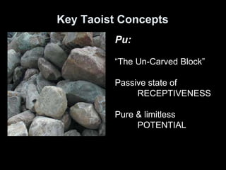 Key Taoist Concepts
Pu:
“The Un-Carved Block”
Passive state of
RECEPTIVENESS
Pure & limitless
POTENTIAL
 