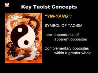 Key Taoist Concepts
“YIN-YANG”:
SYMBOL OF TAOISM
Inter-dependence of
apparent opposites
Complementary opposites
within a greater whole
 