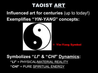 TAOIST ART
Influenced art for centuries (up to today!)
Exemplifies “YIN-YANG” concepts:
 Yin-Yang Symbol
Symbolizes “LI” & “CHI” Dynamics:
“LI” = PHYSICAL/MATERIAL REALITY
“CHI” = PURE SPIRITUAL ENERGY
 