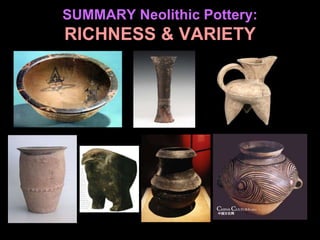 SUMMARY Neolithic Pottery:
RICHNESS & VARIETY
 