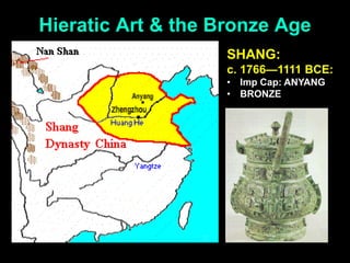 Hieratic Art & the Bronze Age
SHANG:
c. 1766—1111 BCE:
• Imp Cap: ANYANG
• BRONZE
 
