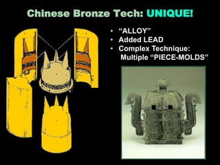 Chinese Bronze Tech: UNIQUE!
• “ALLOY”
• Added LEAD
• Complex Technique:
Multiple “PIECE-MOLDS”
 