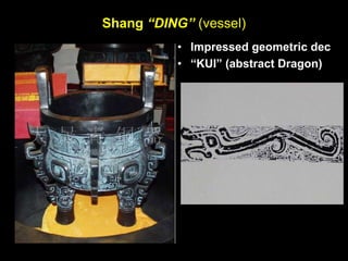Shang “DING” (vessel)
• Impressed geometric dec
• “KUI” (abstract Dragon)
 