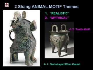 2 Shang ANIMAL MOTIF Themes
1. “REALISTIC”
2. “MYTHICAL”
 1: Owl-shaped Wine Vessel
 2: Taotie Motif
 