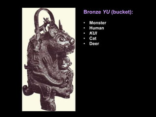 Bronze YU (bucket):
• Monster
• Human
• KUI
• Cat
• Deer
 
