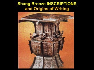 Shang Bronze INSCRIPTIONS
and Origins of Writing
 