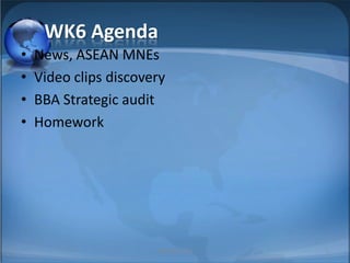 WK6 Agenda News, ASEAN MNEs Video clips discovery BBA Strategic audit Homework 1 MIB, BBA 2010 