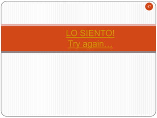 47

LO SIENTO!
Try again…

 