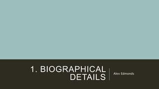 1. BIOGRAPHICAL
DETAILS
Alex Edmonds