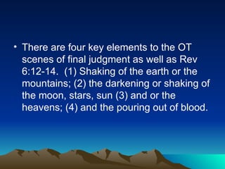 There are four key elements to the OT scenes of final judgment as well as Rev 6:12-14.  (1) Shaking of the earth or the mountains; (2) the darkening or shaking of the moon, stars, sun (3) and or the heavens; (4) and the pouring out of blood.  