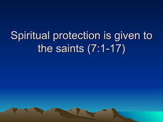 Spiritual protection is given to the saints (7:1-17) 