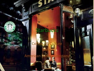 Starbucks
Coffee, & Culture
In An
American Global Company
 