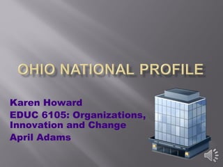 Karen Howard
EDUC 6105: Organizations,
Innovation and Change
April Adams
 