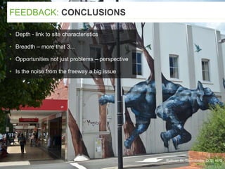 Ruthven St, Toowoomba, QLD, AUS
▸ Depth - link to site characteristics
▸ Breadth – more that 3...
▸ Opportunities not just problems – perspective
▸ Is the noise from the freeway a big issue
FEEDBACK: CONCLUSIONS
 