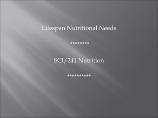 Lifespan Nutritional Needs

         ********

    SCI/241 Nutrition

        **********
 