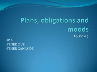 Plans, obligations and moods Episodio 7 ,[object Object]