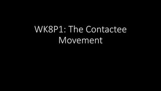 WK8P1: The Contactee
Movement
 