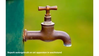 Beperk watergebruik en zet apparaten in wachtstand
 