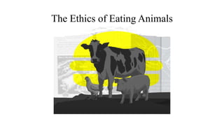 The Ethics of Eating Animals
 