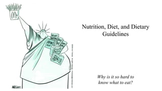 Nutrition, Diet, and Dietary
Guidelines
Why is it so hard to
know what to eat?
 