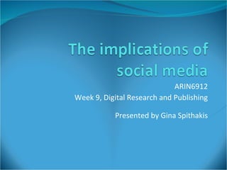 ARIN6912 Week 9, Digital Research and Publishing Presented by Gina Spithakis 