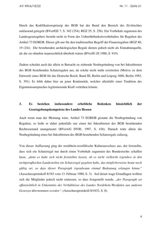 AV WKA/18/22                                                                   Nr. 11 - Seite 61




Durch das Kodifikationsprinzip des BGB hat der Bund den Bereich des Zivilrechtes
umfassend geregelt (BVerfGE 7, S. 342 (354); RGZ 55, S. 256). Ein Vorbehalt zugunsten des
Landesgesetzgebers besteht nicht in Form des Unberührbarkeitsvorbehaltes für Regalien des
Artikel 73 EGBGB. Dieser gilt nur für den traditionellen Begriff der Finanzregalien (RGZ 80,
19 (24)). Die bestehenden archäologischen Regale dienen jedoch nicht als Einnahmequelle,
als die sie ohnehin staatsrechtlich überholt wären (BVerfG JZ 1988, S. 919).


Zudem scheidet auch die allein in Betracht zu ziehende Neubegründung von bei Inkrafttreten
des BGB bestehenden Schatzregalen aus, da solche nicht mehr existierten (Motive zu dem
Entwurfe eines BGB für das Deutsche Reich, Band III, Berlin und Leipzig 1888, Berlin 1983,
S. 391). Es fehlt daher hier an jener Kontinuität, welcher allenfalls einer Tradition des
Eigentumsanspruches legitimierende Kraft verleihen könnte.




3.     Es    bestehen      insbesondere     erhebliche     Bedenken       hinsichtlich      der
       Gesetzgebungskompetenz des Landes Hessen

Auch wenn man der Meinung wäre, Artikel 73 EGBGB gestatte die Neubegründung von
Regalien, so ließe er dabei jedenfalls nur einen bei Inkrafttreten des BGB bestehenden
Rechtszustand unangetastet (BVerwG DVBl. 1997, S. 436). Danach wäre allein die
Neubegründung eines bei Inkrafttreten des BGB bestehenden Schatzregals zulässig.


Von dieser Auffassung ging der nordrhein-westfälische Kulturausschuss aus, der feststellte,
dass sich ein Schatzregal nur durch einen Vorbehalt zugunsten des Bundesrechts schaffen
lasse, „denn es habe sich nicht feststellen lassen, ob es nicht vielleicht irgendwo in den
nichtpreußischen Landesteilen ein Schatzregal gegeben habe, das möglicherweise heute noch
gültig sei, so dass dieser Paragraph irgendwann einmal Bedeutung erlangen könne."
(Ausschussprotokoll 8/183 vom 13. Februar 1980, S. 3). Auf derart wage Grundlagen wollten
sich die Mitglieder jedoch nicht einlassen, so dass festgestellt wurde, „der Paragraph sei
offensichtlich in Unkenntnis der Verhältnisse des Landes Nordrhein-Westfalen aus anderen
Gesetzen übernommen worden“. (Ausschussprotokoll 8/1832, S. 8).




                                                                                               4
 