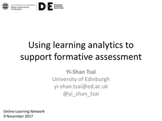 Using learning analytics to
support formative assessment
Yi-Shan Tsai
University of Edinburgh
yi-shan.tsai@ed.ac.uk
@yi_shan_tsai
Online Learning Network
9 November 2017
 